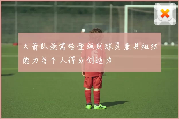 火箭队亟需哈登级别球员兼具组织能力与个人得分创造力