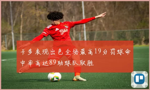卡多表现出色全场最高19分罚球命中率高达89助球队取胜